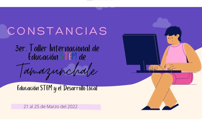 Constancias del 3er. Taller Internacional de Educación STEM de Tamazunchale «Educación STEM y el Desarrollo Local»